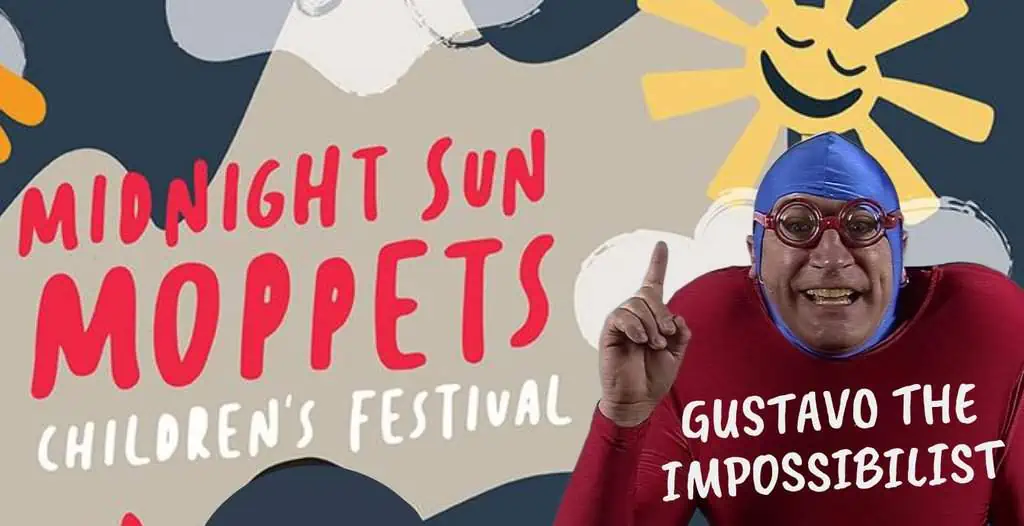 Midnight Sun Moppets Children’s Festival - Gustavo the Impossibilist
